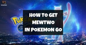 How To Get Mewtwo in Pokemon Go