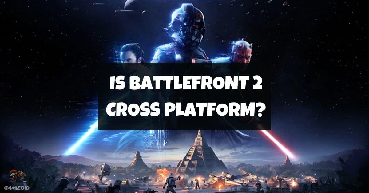 Is Battlefront 2 Cross Platform in 2023 [PS4, PS5, PC, Xbox]