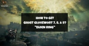 How To Get Ghost Glovewort 7, 8, And 9 In Elden Ring