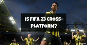 Is FIFA 23 Cross-Platform